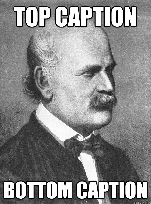 Top caption Bottom caption  Good guy Ignaz Semmelweis