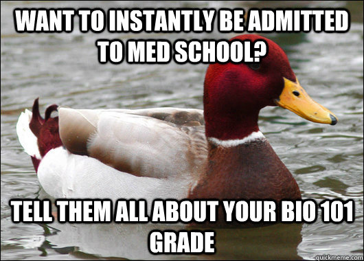 Want to instantly be admitted to med school? tell them all about your bio 101 grade  Malicious Advice Mallard