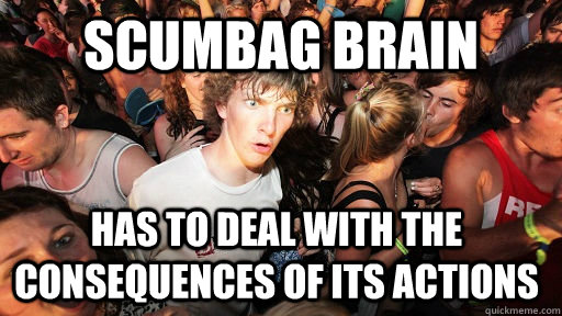 Scumbag brain has to deal with the consequences of its actions  Sudden Clarity Clarence