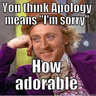 YOU THINK APOLOGY MEANS 