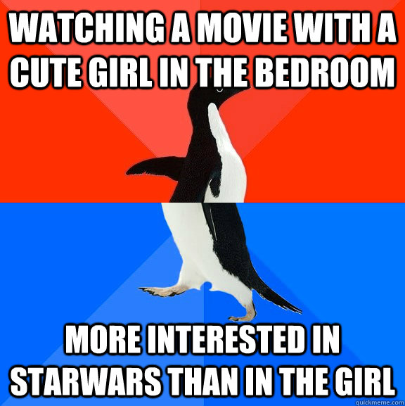 Watching a movie with a cute girl in the bedroom more interested in starwars than in the girl  Socially Awesome Awkward Penguin