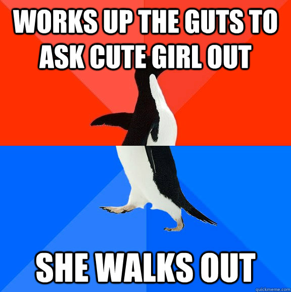 Works up the guts to ask cute girl out she walks out  Socially Awesome Awkward Penguin