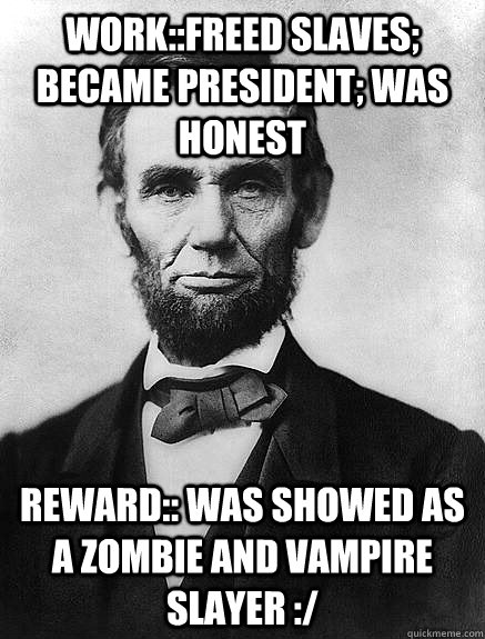 Work::freed slaves; became president; was honest reward:: was showed as a zombie and vampire slayer :/  