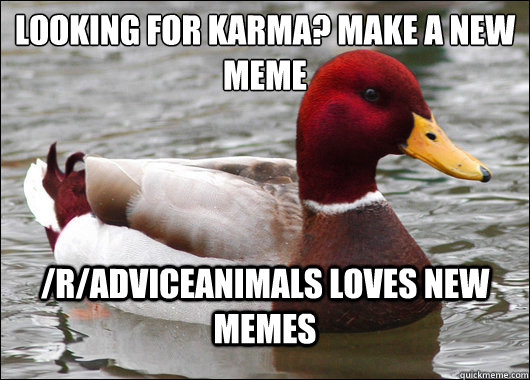 Looking for Karma? make a new meme
 /r/AdviceAnimals loves new memes  Malicious Advice Mallard