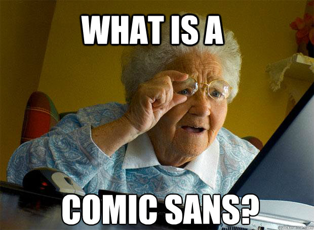 WHAT IS A  COMIC SANS?   - WHAT IS A  COMIC SANS?    Grandma finds the Internet