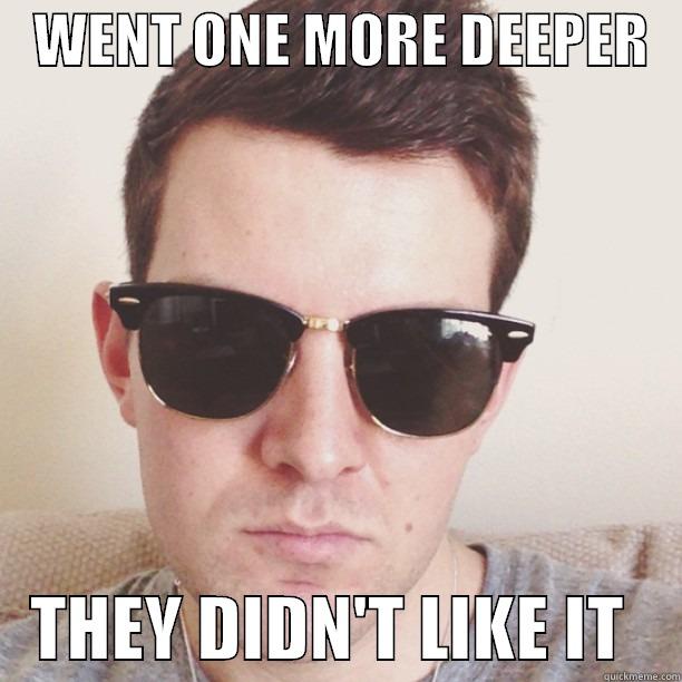    WENT ONE MORE DEEPER       THEY DIDN'T LIKE IT    Misc