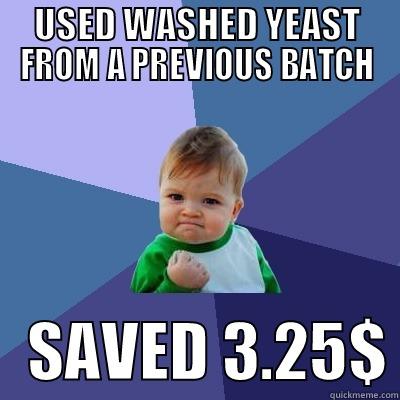 USED WASHED YEAST FROM A PREVIOUS BATCH    SAVED 3.25$ Success Kid