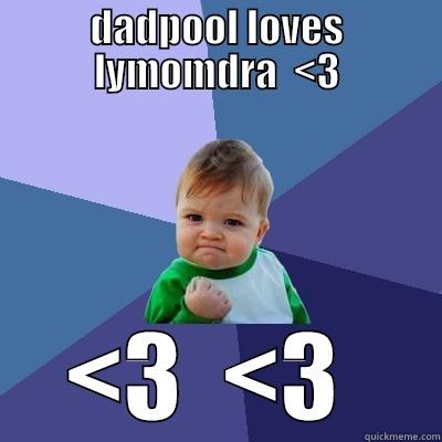 DADPOOL LOVES LYMOMDRA  <3 <3  <3  Success Kid