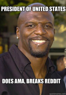 President of united states Does AMA, breaks reddit - President of united states Does AMA, breaks reddit  Good Guy Terry Crews