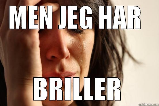 MEN JEG HAR  BRILLER First World Problems