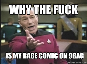 why the fuck is my rage comic on 9gag  Annoyed Picard