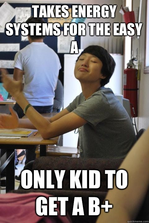takes energy systems for the easy A only kid to get a B+  smug chinese asshole