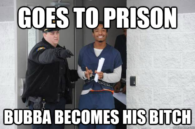 goes to prison bubba becomes his bitch - goes to prison bubba becomes his bitch  Ridiculously Photogenic Prisoner