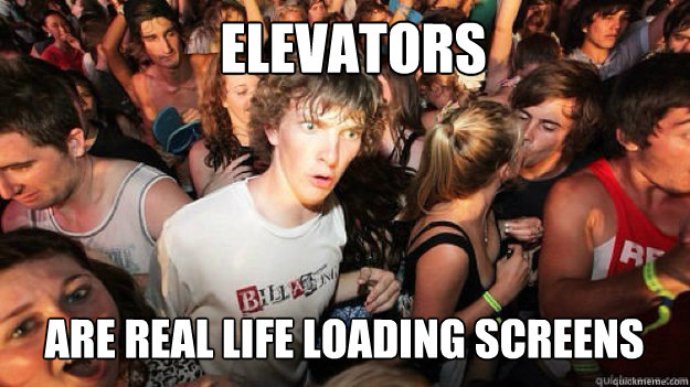 Elevators  Are real life loading screens  