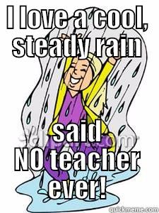 I LOVE A COOL, STEADY RAIN SAID NO TEACHER EVER! Misc
