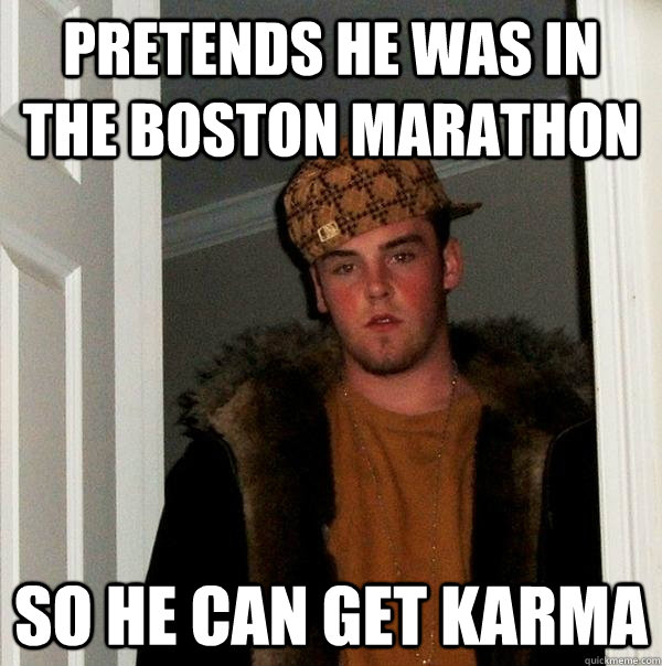 pretends he was in the boston marathon so he can get karma - pretends he was in the boston marathon so he can get karma  Scumbag Steve