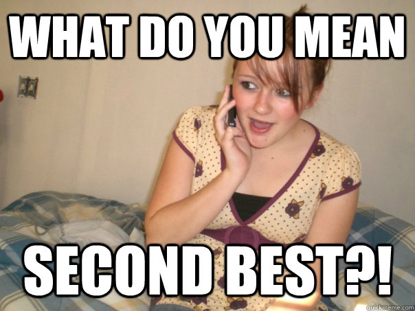 What do you mean Second best?!  