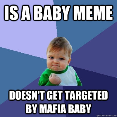 Is a baby meme Doesn't get targeted by Mafia Baby - Is a baby meme Doesn't get targeted by Mafia Baby  Success Kid