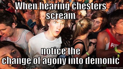 The newbie Linkin park fan - WHEN HEARING CHESTERS SCREAM NOTICE THE CHANGE OF AGONY INTO DEMONIC Sudden Clarity Clarence
