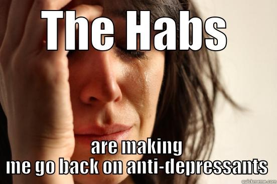 THE HABS ARE MAKING ME GO BACK ON ANTI-DEPRESSANTS First World Problems
