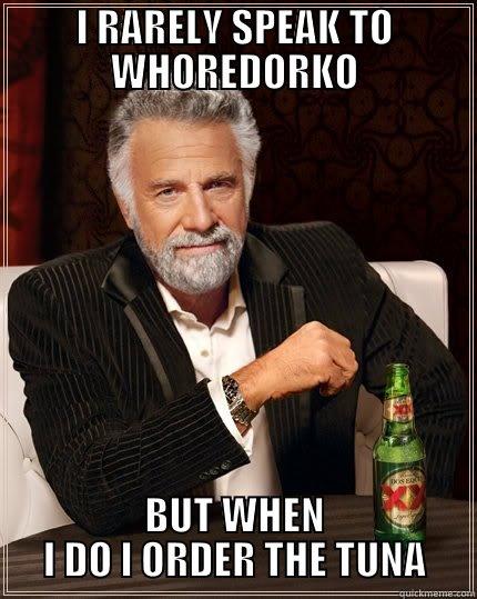 I RARELY SPEAK TO WHOREDORKO BUT WHEN I DO I ORDER THE TUNA The Most Interesting Man In The World