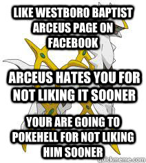 like westboro baptist arceus page on facebook your are going to pokehell for not liking him sooner arceus hates you for not liking it sooner  