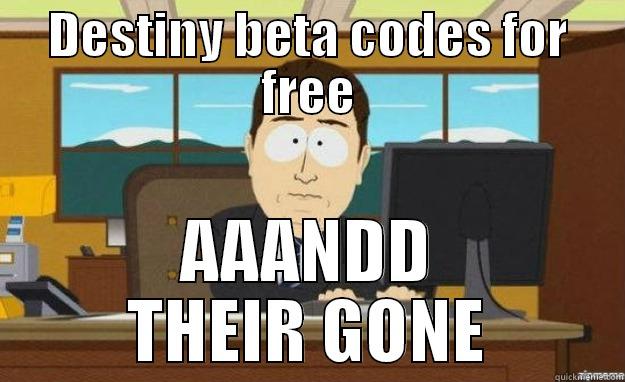 DESTINY IS GONE - DESTINY BETA CODES FOR FREE AAANDD THEIR GONE aaaand its gone