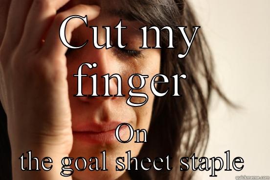 CUT MY FINGER ON THE GOAL SHEET STAPLE First World Problems