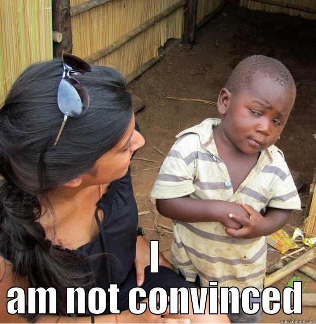  I AM NOT CONVINCED Skeptical Third World Kid