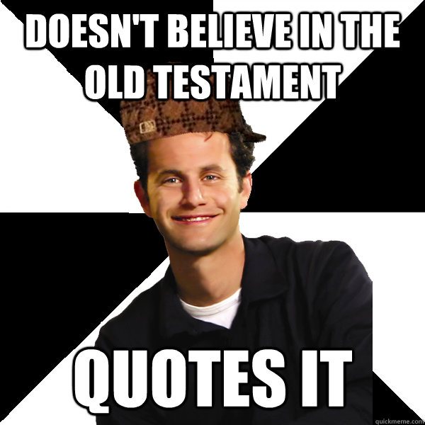 Doesn't believe in the old testament quotes it - Doesn't believe in the old testament quotes it  Scumbag Christian