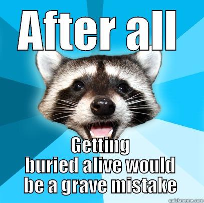 Lame Pun Coon - AFTER ALL GETTING BURIED ALIVE WOULD BE A GRAVE MISTAKE Lame Pun Coon