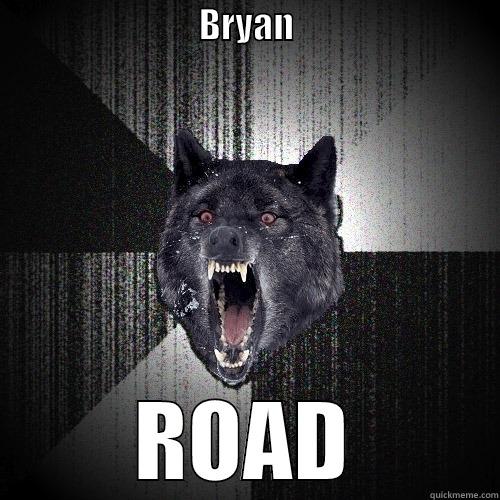                             BRYAN                                                                                                                                                                                                                          ROAD Insanity Wolf