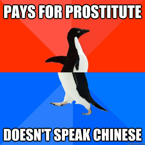 Pays for prostitute  Doesn't speak chinese   Socially Awesome Awkward Penguin