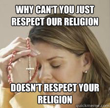 Why can't you just respect our religion Doesn't respect your religion  