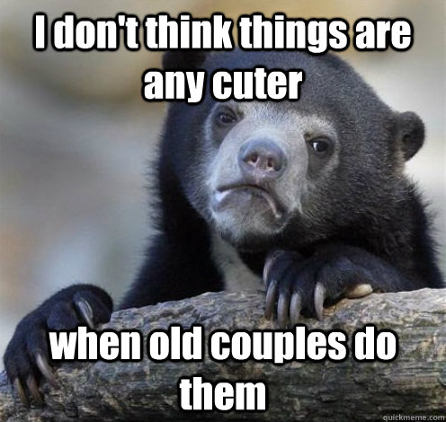I don't think things are any cuter when old couples do them - I don't think things are any cuter when old couples do them  Confession Bear Eating