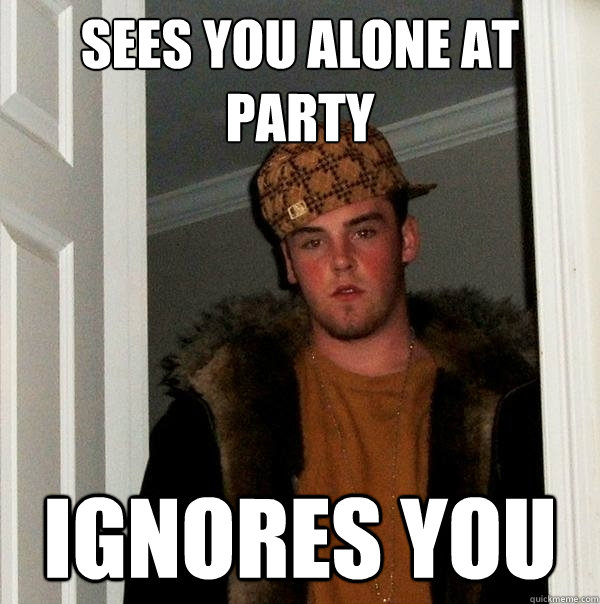 Sees you alone at party ignores you  Scumbag Steve