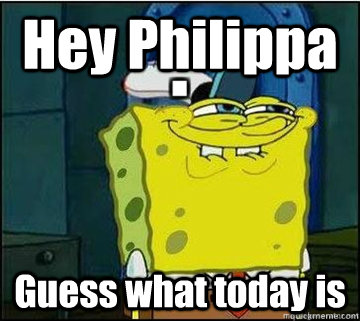 Hey Philippa Guess what today is - Hey Philippa Guess what today is  Spongebob