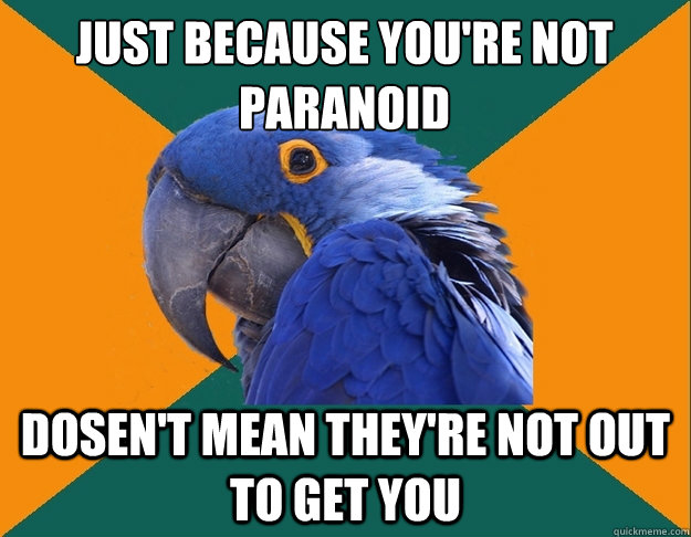 just because you're not paranoid
 dosen't mean they're not out to get you  Paranoid Parrot