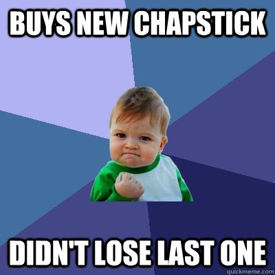 buys new chapstick didn't lose last one - buys new chapstick didn't lose last one  Success Kid