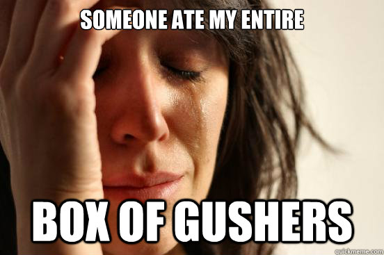 Someone ate my entire Box of gushers  First World Problems
