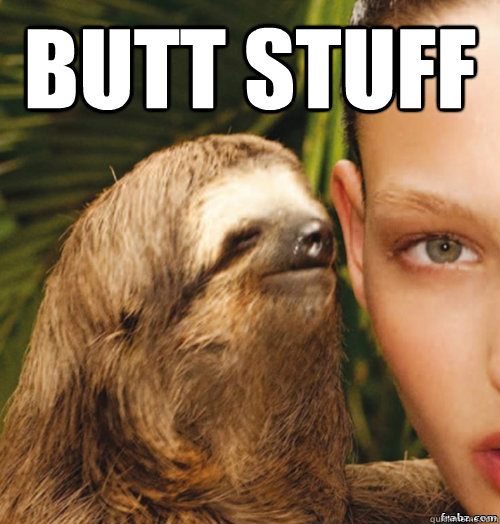 BUTT STUFF   rape sloth