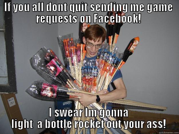 IF YOU ALL DONT QUIT SENDING ME GAME REQUESTS ON FACEBOOK! I SWEAR IM GONNA LIGHT  A BOTTLE ROCKET OUT YOUR ASS! Crazy Fireworks Nerd