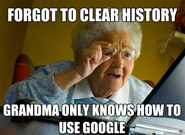 FORGOT TO CLEAR HISTORY GRANDMA ONLY KNOWS HOW TO USE GOOGLE    Grandma finds the Internet