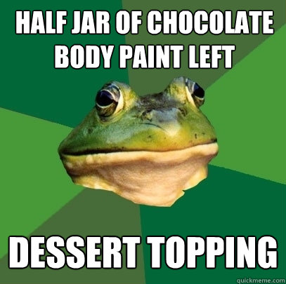 Half jar of chocolate body paint left dessert topping  Foul Bachelor Frog