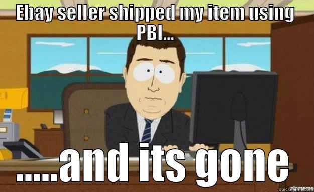 PBI Shipping - EBAY SELLER SHIPPED MY ITEM USING PBI... .....AND ITS GONE aaaand its gone