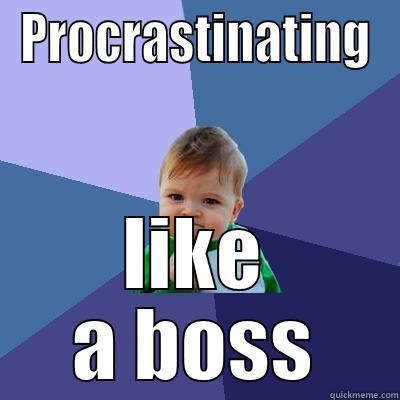 PROCRASTINATING LIKE A BOSS Success Kid