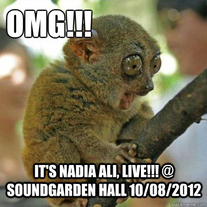 OMG!!! it's nadia ali, live!!! @ soundgarden hall 10/08/2012  OMG Bush Baby