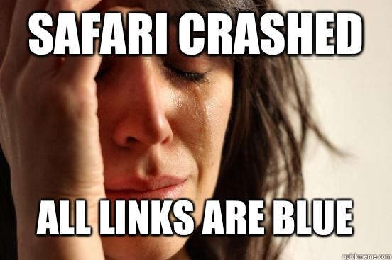 Safari crashed
 All links are blue   First World Problems