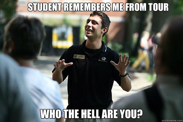student remembers me from tour Who the hell are you? - student remembers me from tour Who the hell are you?  Real Talk Tour Guide