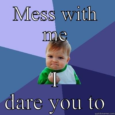 MESS WITH ME I DARE YOU TO Success Kid